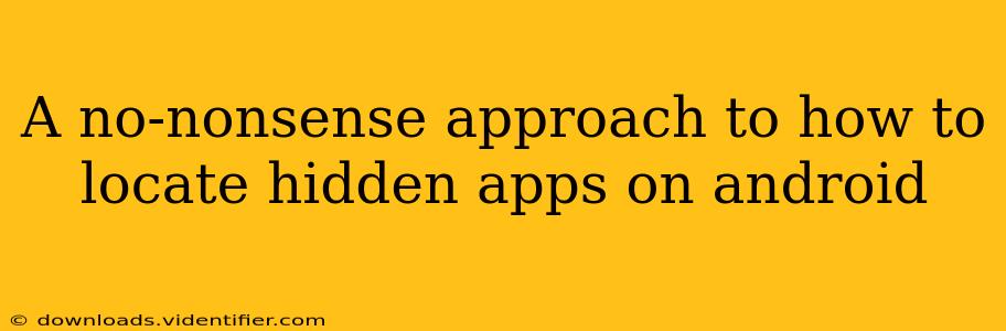 A no-nonsense approach to how to locate hidden apps on android
