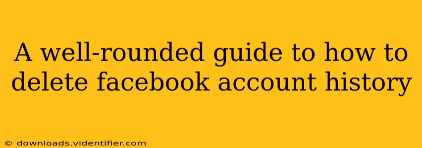 A well-rounded guide to how to delete facebook account history