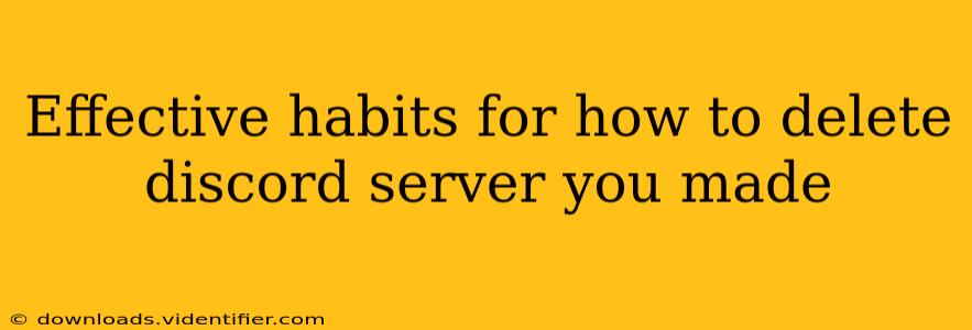 Effective habits for how to delete discord server you made