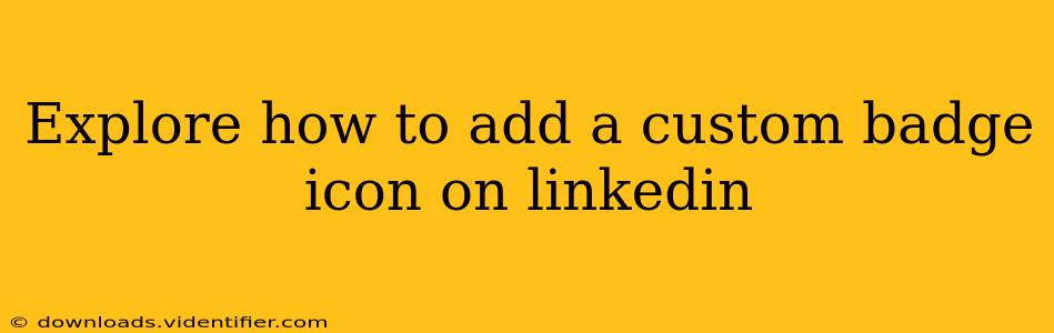 Explore how to add a custom badge icon on linkedin