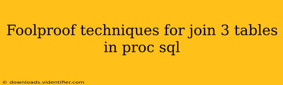 Foolproof techniques for join 3 tables in proc sql