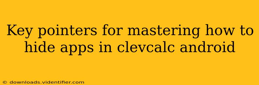 Key pointers for mastering how to hide apps in clevcalc android