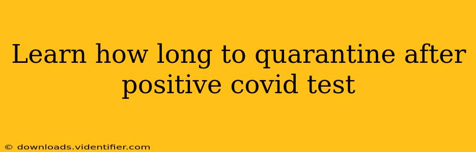 Learn how long to quarantine after positive covid test