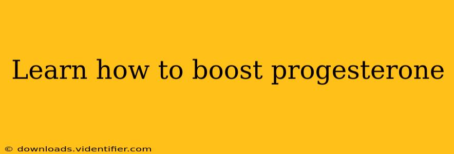 Learn how to boost progesterone