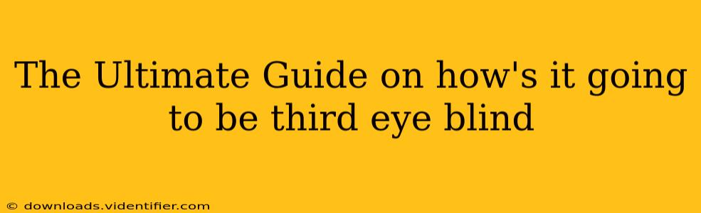 The Ultimate Guide on how's it going to be third eye blind